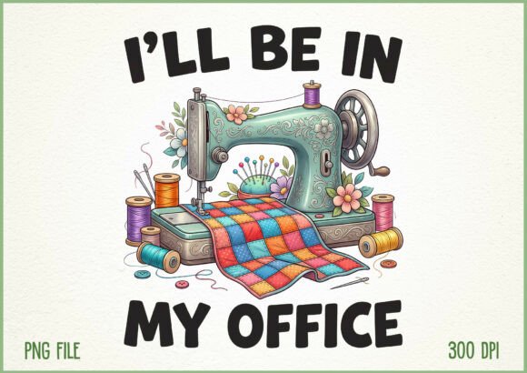 Download I’ll Be in My Office Sewing Machine PNG - Sewing Collection